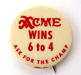 Acme Wins 6 to 4 button 1949